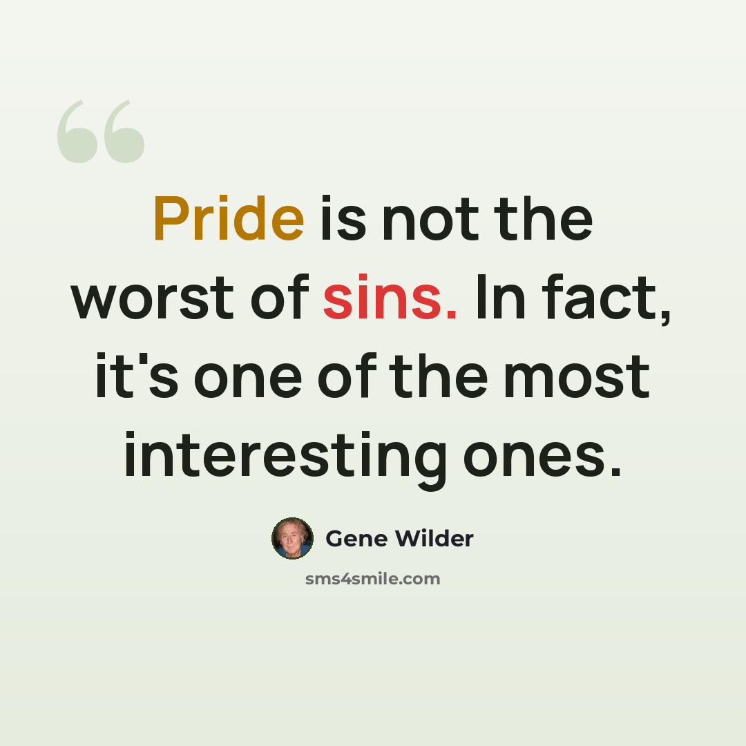 “Pride is not the worst of sins. In fact, it's one of the most interesting ones.” quote by Gene Wilder