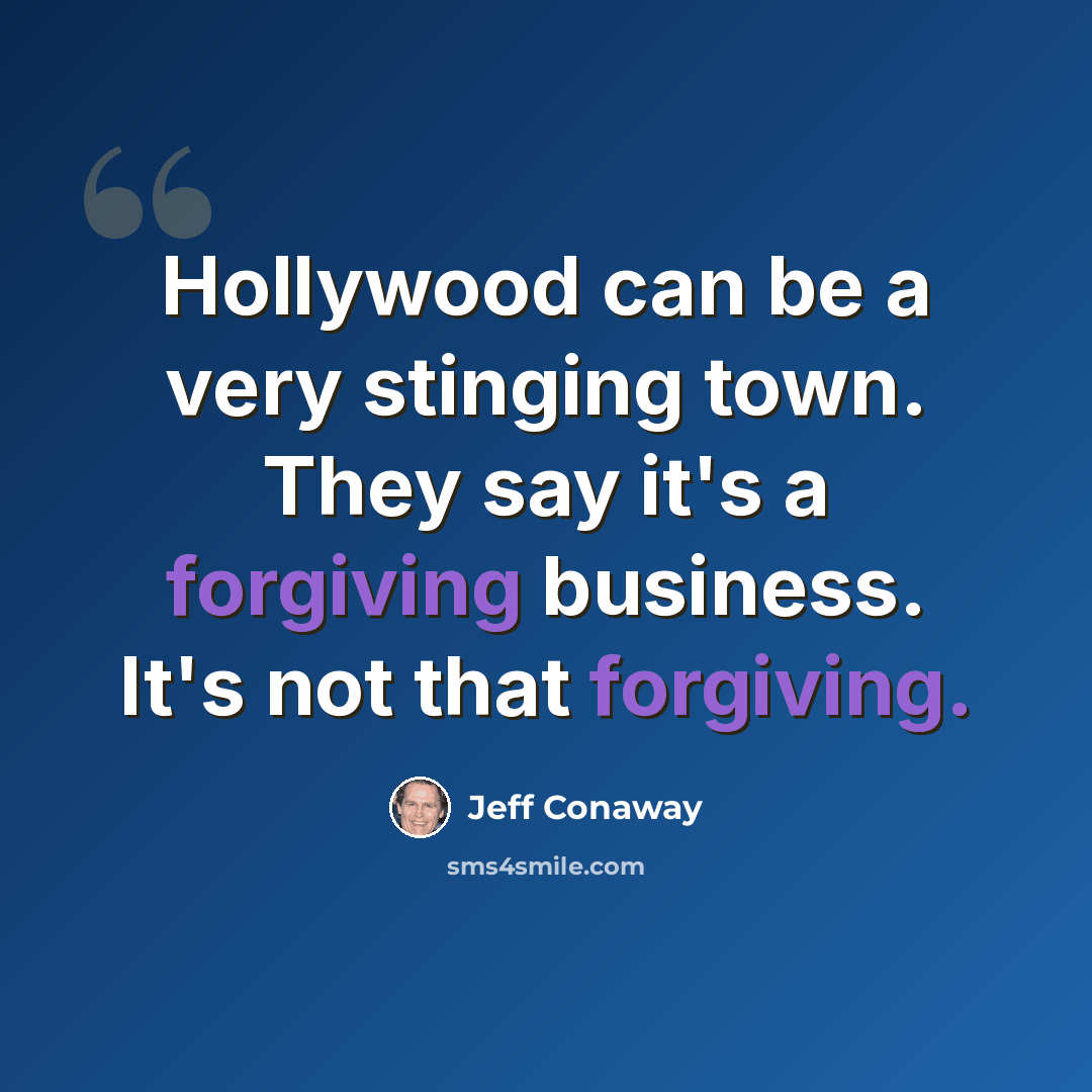 “Hollywood can be a very stinging town. They say it's a forgiving business. It's not that forgiving.” quote by Jeff Conaway
