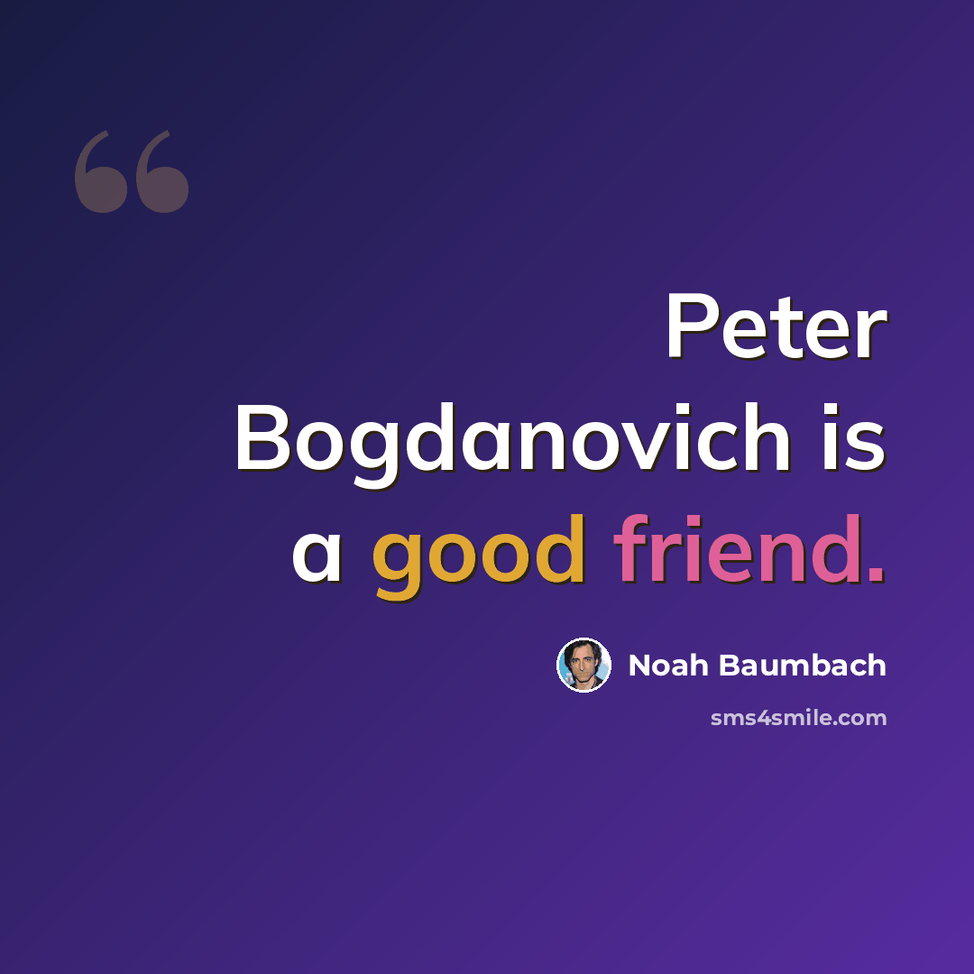 “Peter Bogdanovich is a good friend.” quote by Noah Baumbach