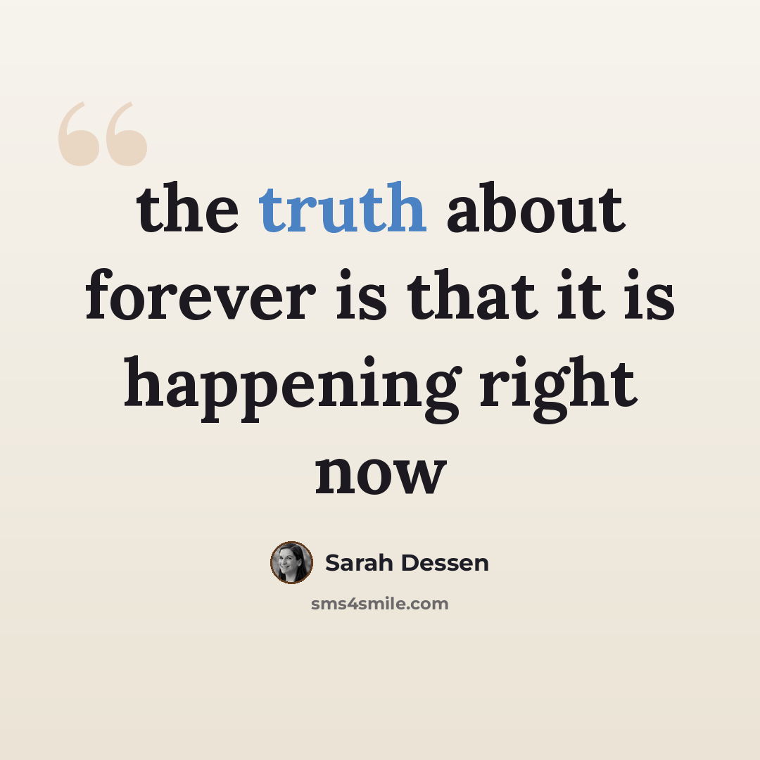 “the truth about forever is that it is happening right now” quote by Sarah Dessen