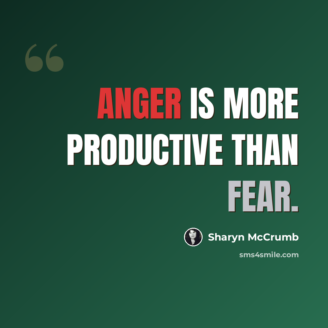 “anger is more productive than fear.” quote by Sharyn McCrumb