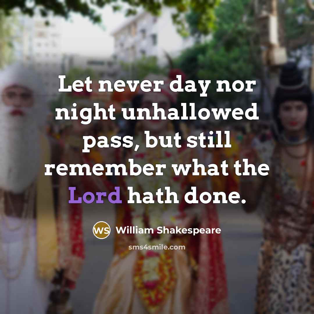 “Let never day nor night unhallowed pass, but still remember what the Lord hath done.” quote by William Shakespeare