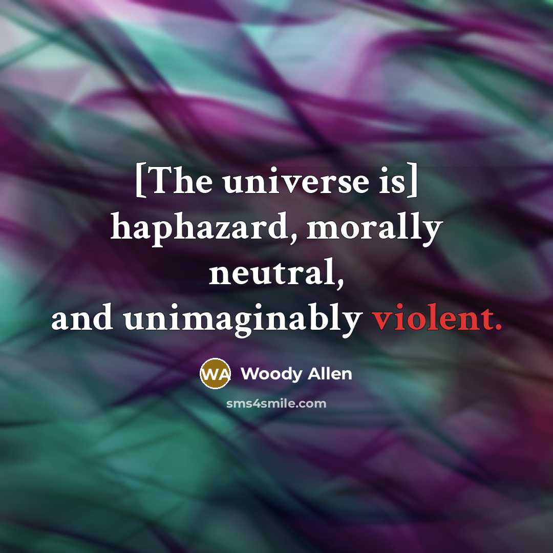 “[The universe is] haphazard, morally neutral, and unimaginably violent.” quote by Woody Allen