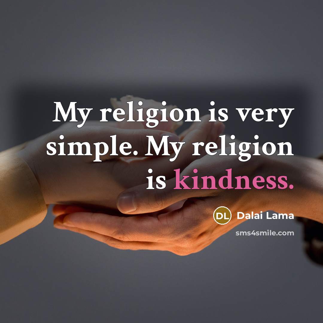 “My religion is very simple. My religion is kindness.” quote by Dalai Lama