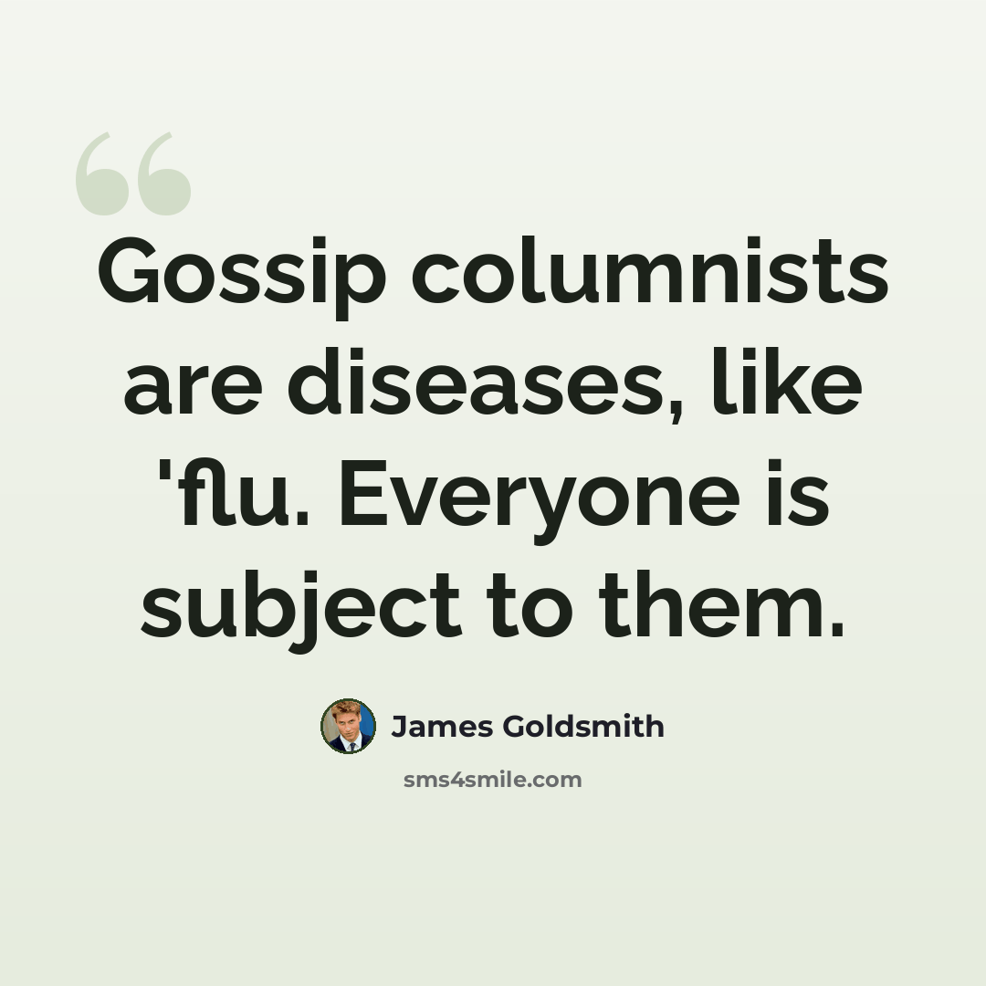 “Gossip columnists are diseases, like 'flu. Everyone is subject to them.” quote by James Goldsmith