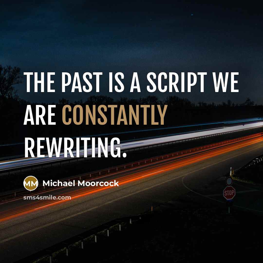 “The past is a script we are constantly rewriting.” quote by Michael Moorcock