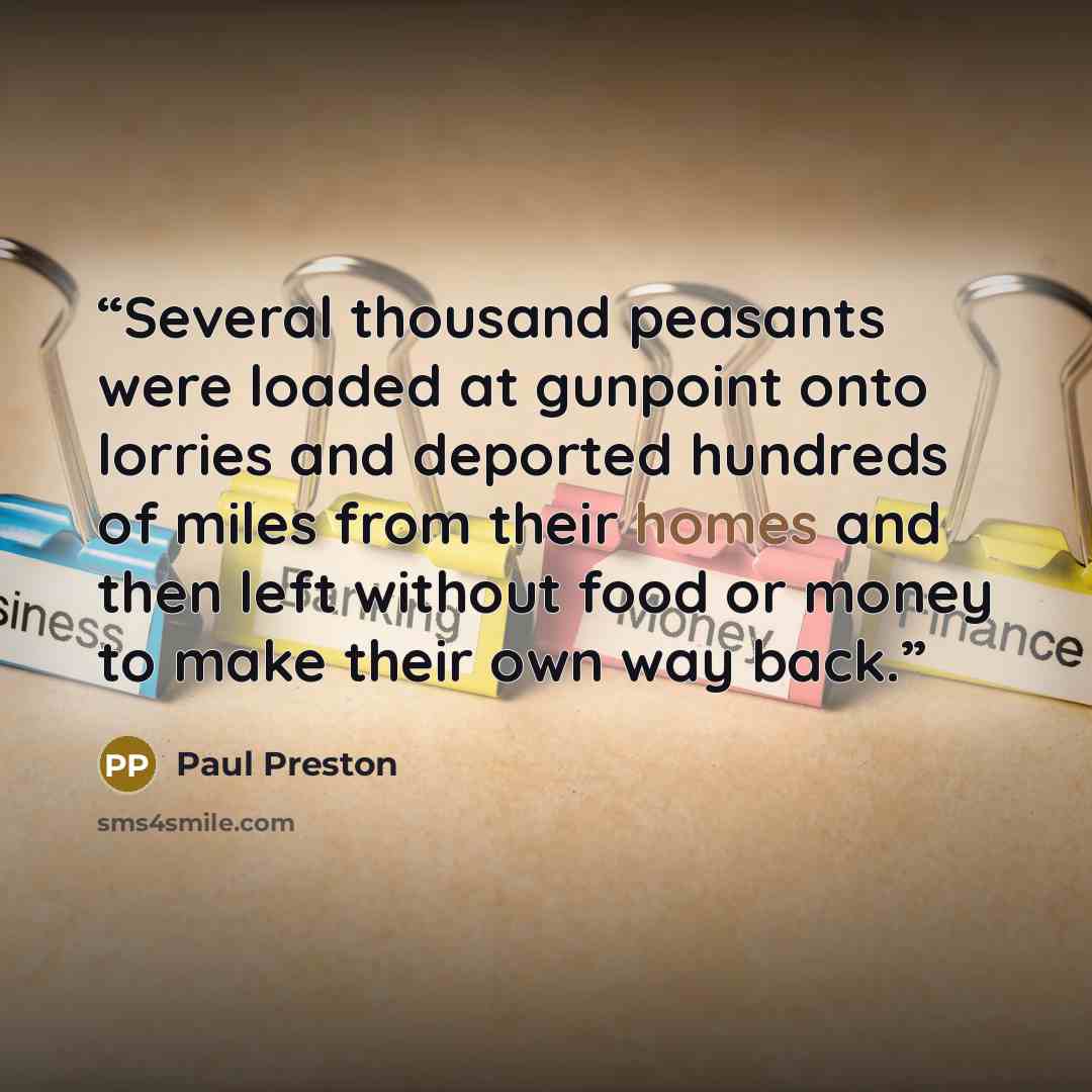 “Several thousand peasants were loaded at gunpoint onto lorries and deported hundreds of miles from their homes and then left without food or money to make their own way back.” quote by Paul Preston
