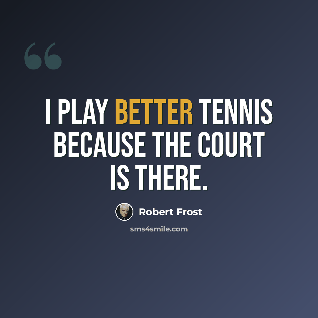 “I play better tennis because the court is there.” quote by Robert Frost
