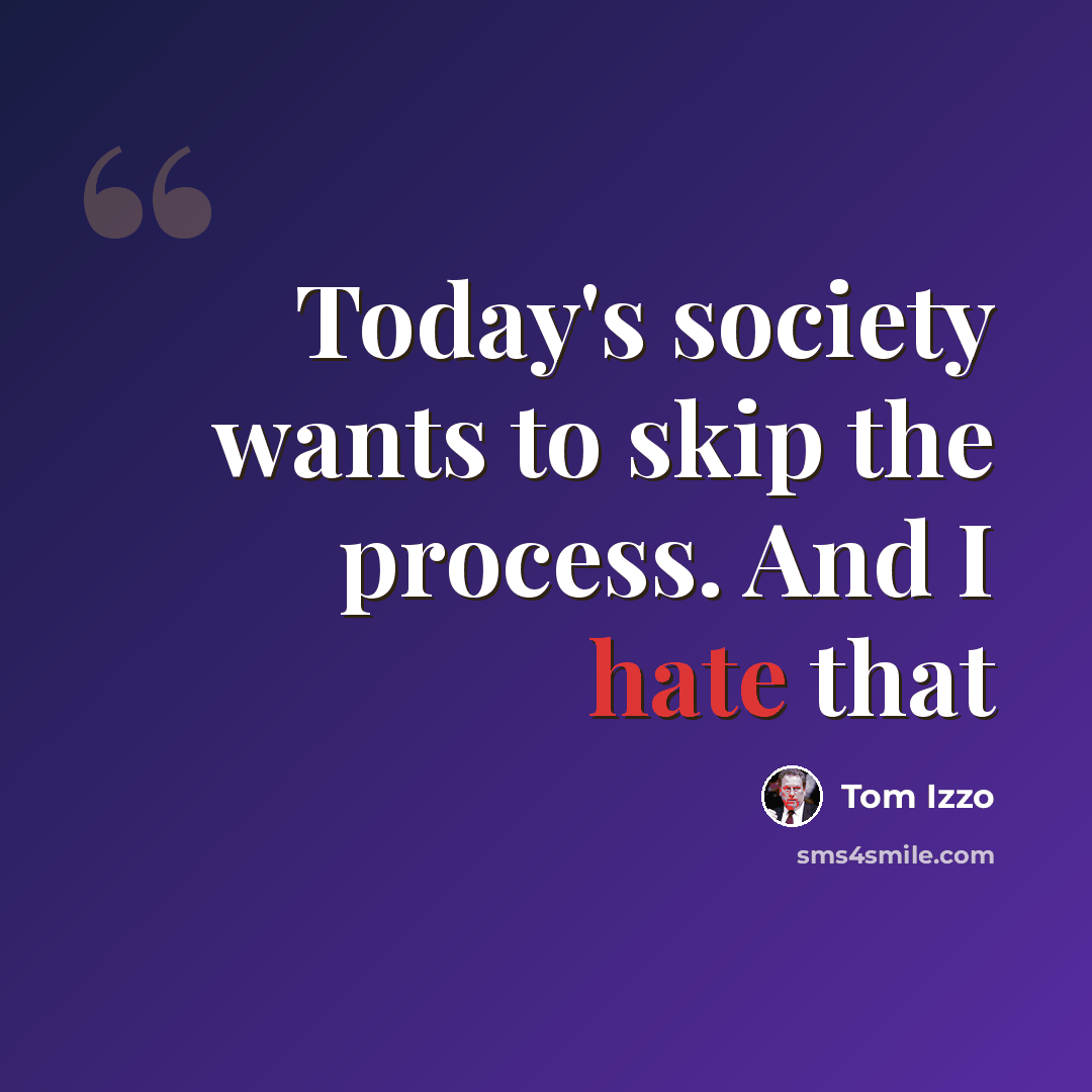 “Today's society wants to skip the process. And I hate that” quote by Tom Izzo