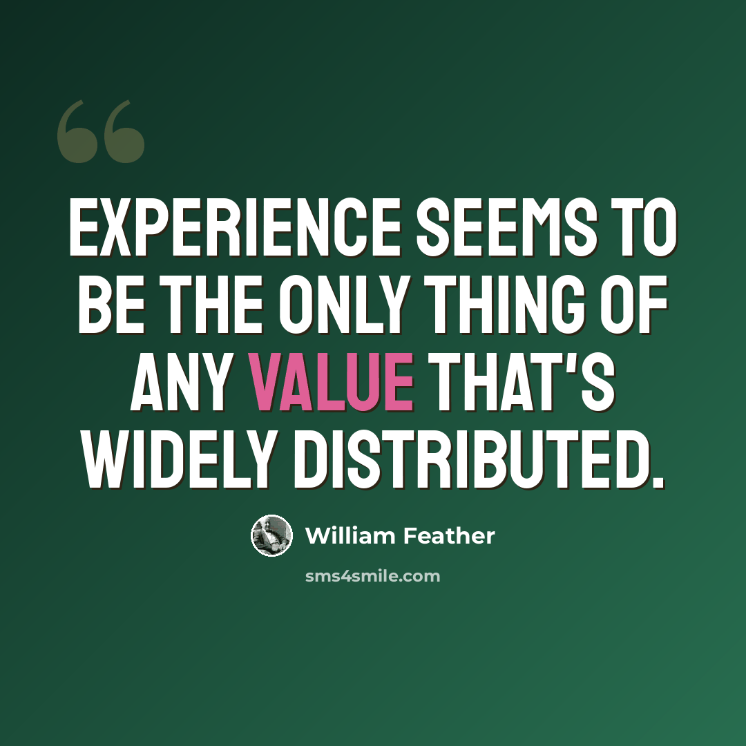 “Experience seems to be the only thing of any value that's widely distributed.” quote by William Feather