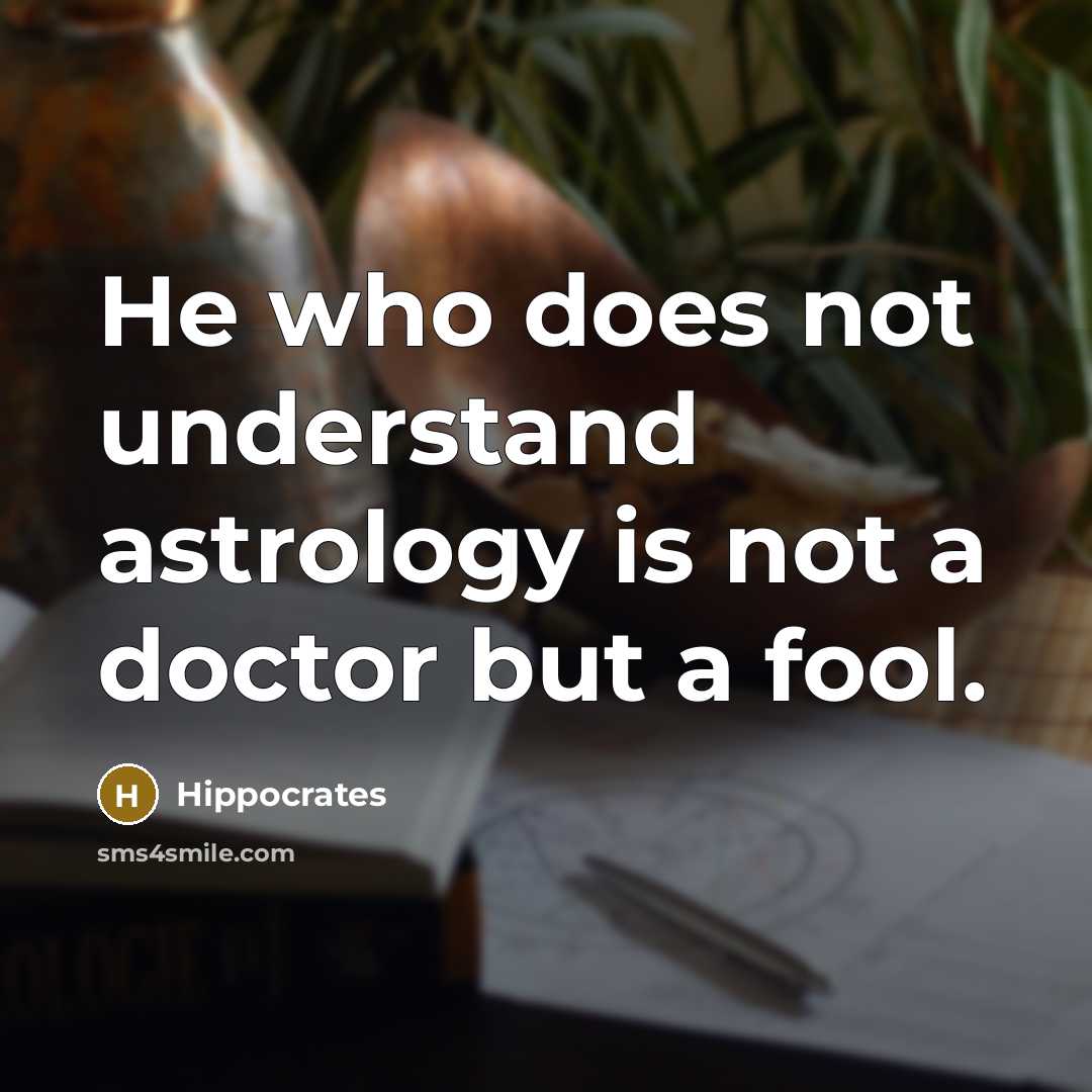 “He who does not understand astrology is not a doctor but a fool.” quote by Hippocrates