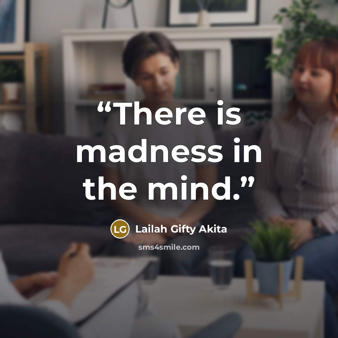 “There is madness in the mind.” quote by Lailah Gifty Akita
