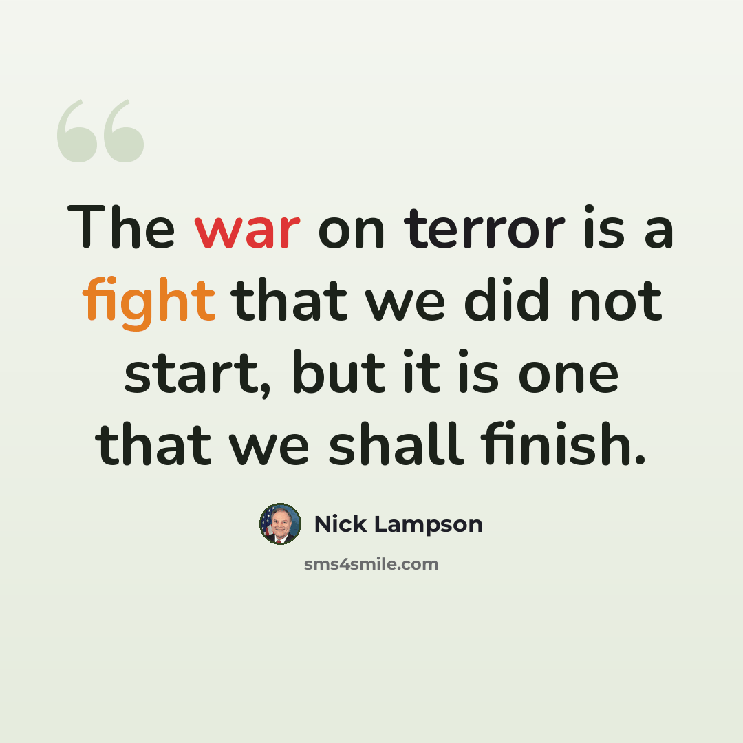 “The war on terror is a fight that we did not start, but it is one that we shall finish.” quote by Nick Lampson
