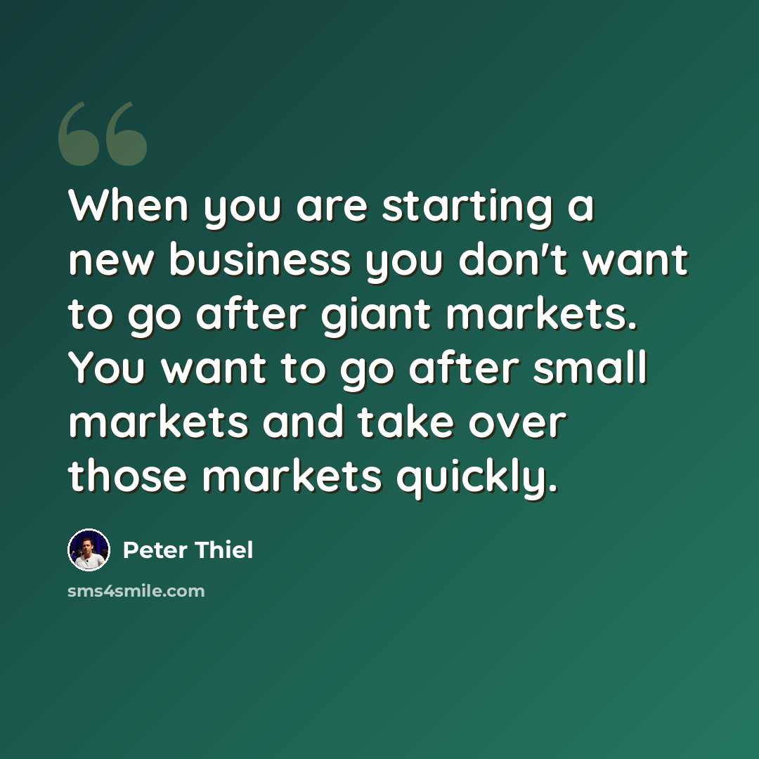 “When you are starting a new business you don't want to go after giant markets. You want to go after small markets and take over those markets quickly.” quote by Peter Thiel