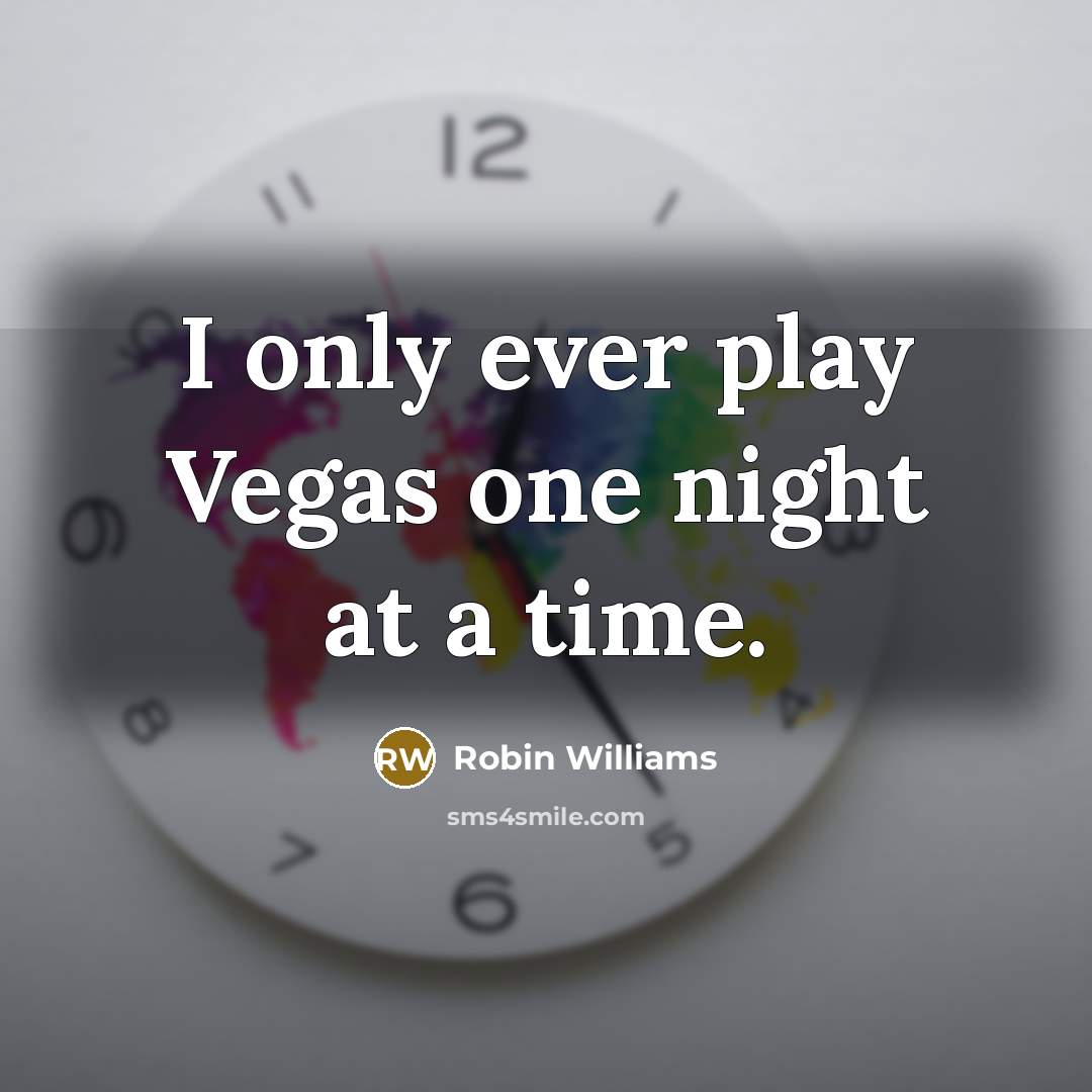 “I only ever play Vegas one night at a time.” quote by Robin Williams
