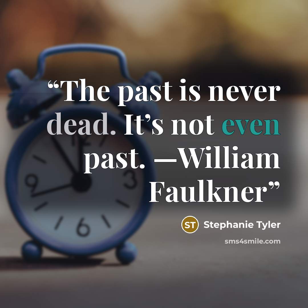 “The past is never dead. It’s not even past. —William Faulkner” quote by Stephanie Tyler