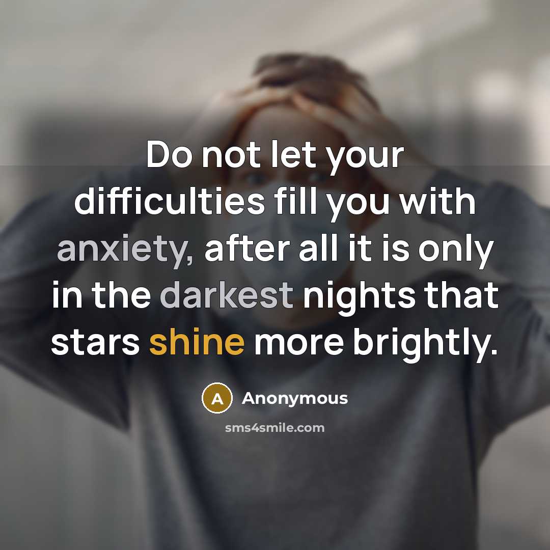 “Do not let your difficulties fill you with anxiety, after all it is only in the darkest nights that stars shine more brightly.” quote by Anonymous