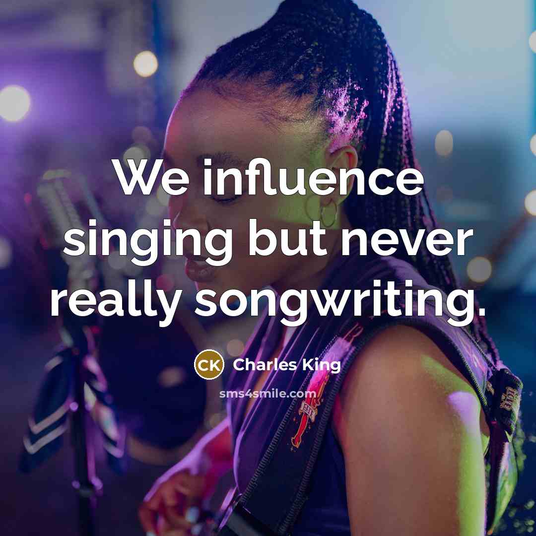 “We influence singing but never really songwriting.” quote by Charles King