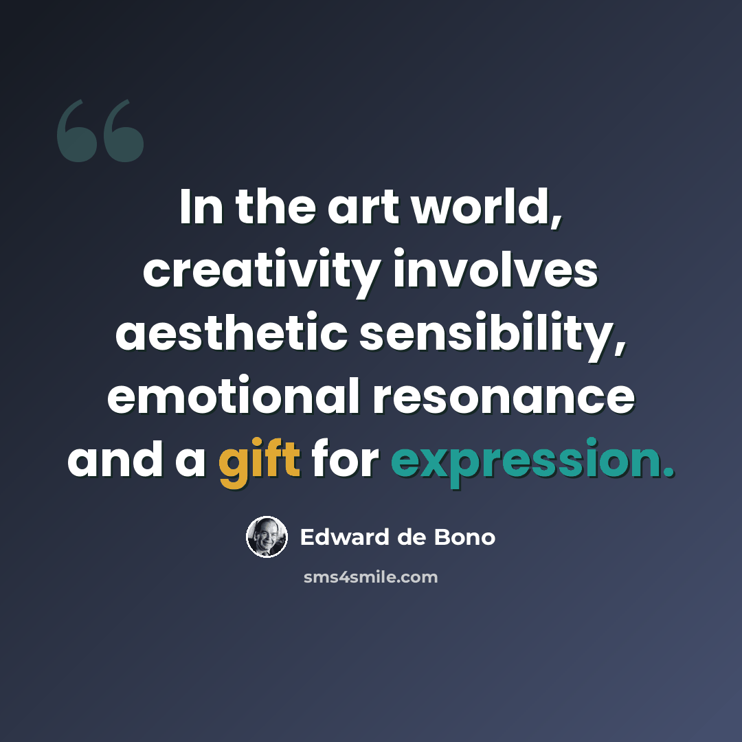 “In the art world, creativity involves aesthetic sensibility, emotional resonance and a gift for expression.” quote by Edward de Bono