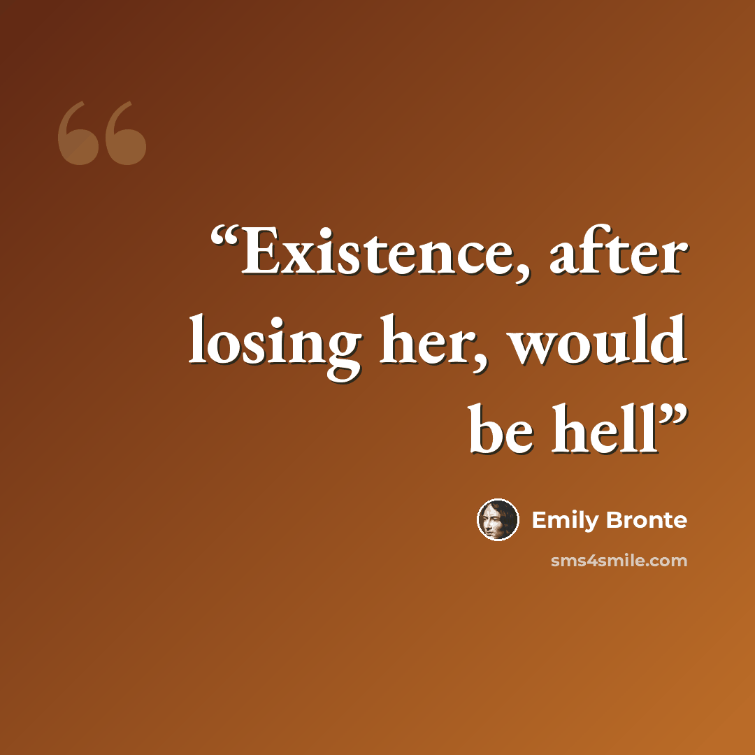 “Existence, after losing her, would be hell” quote by Emily Brontë