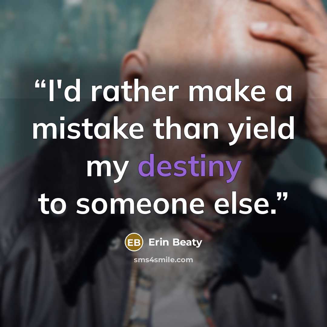 “I'd rather make a mistake than yield my destiny to someone else.” quote by Erin Beaty