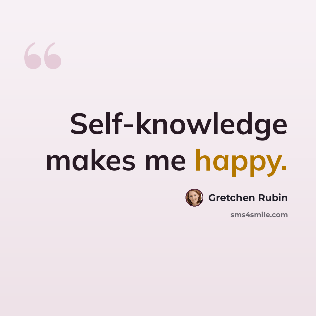 “Self-knowledge makes me happy.” quote by Gretchen Rubin