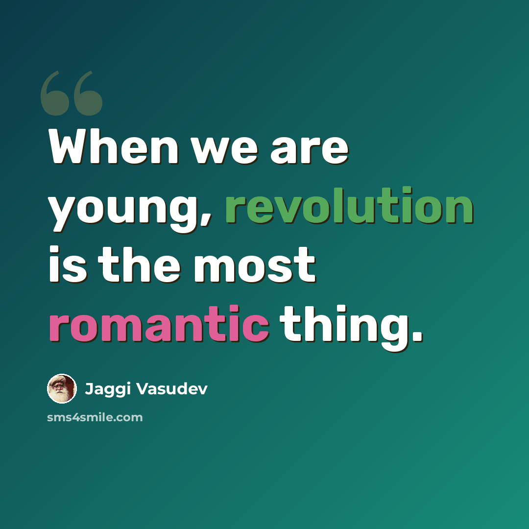 “When we are young, revolution is the most romantic thing.” quote by Jaggi Vasudev