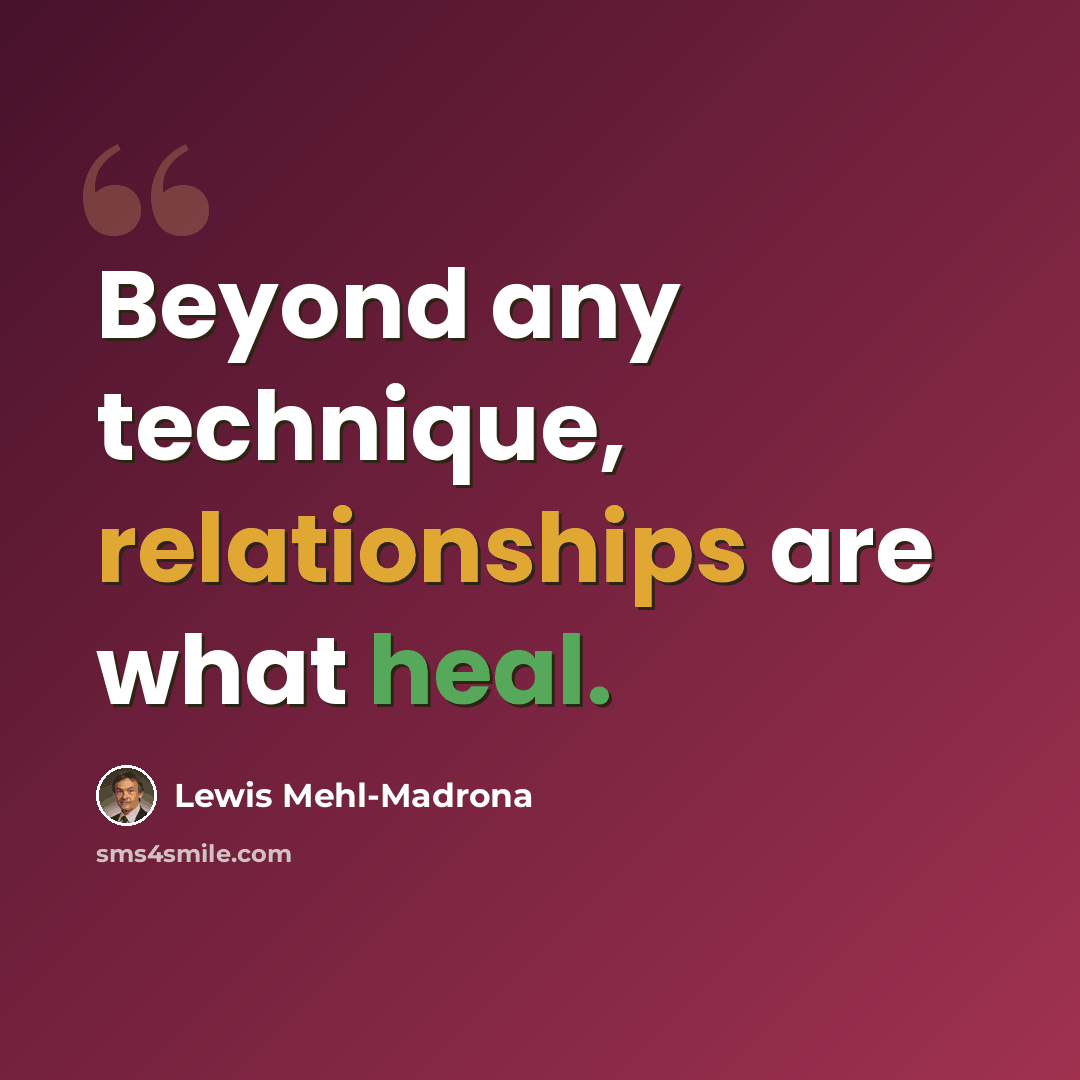 “Beyond any technique, relationships are what heal.” quote by Lewis Mehl-Madrona