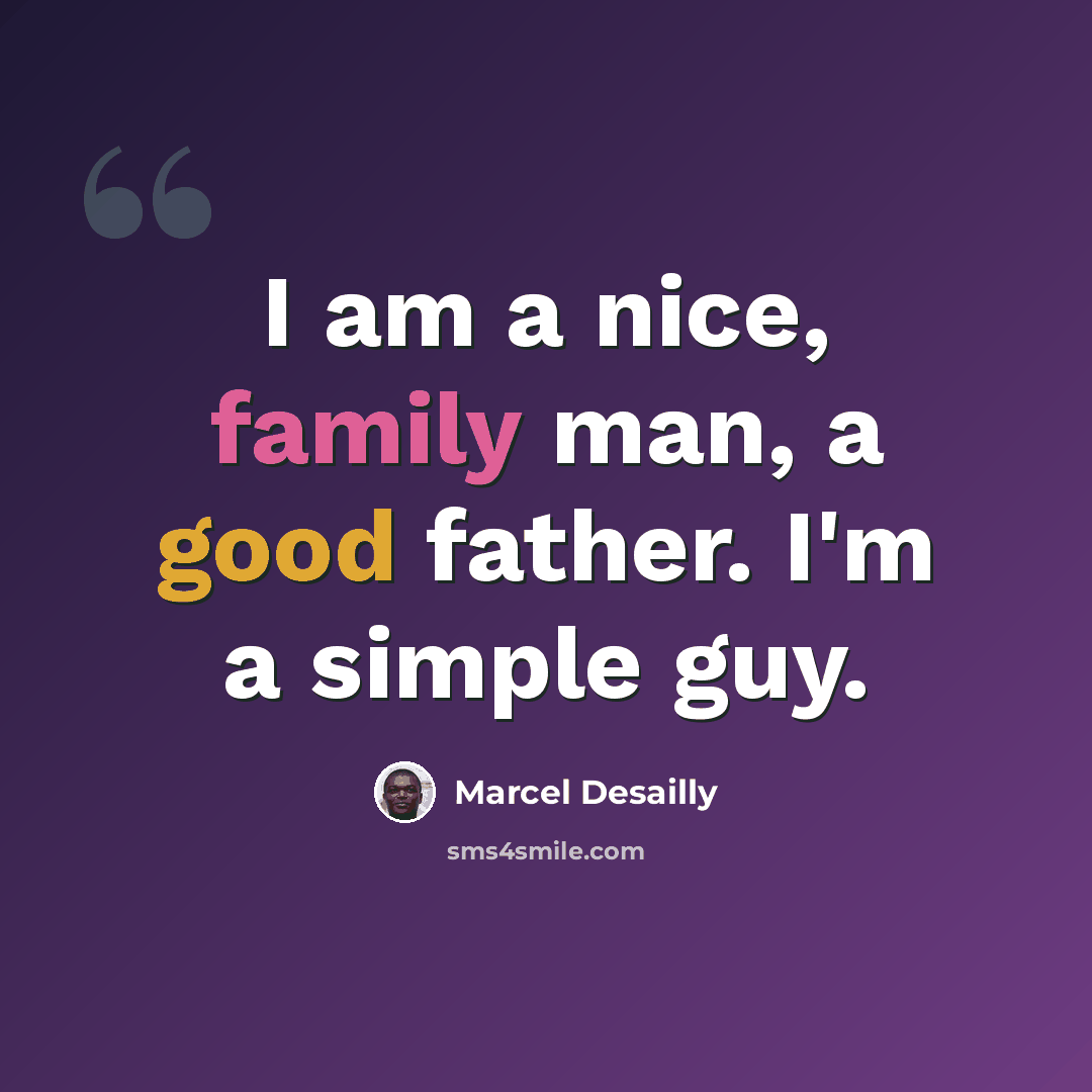 “I am a nice, family man, a good father. I'm a simple guy.” quote by Marcel Desailly