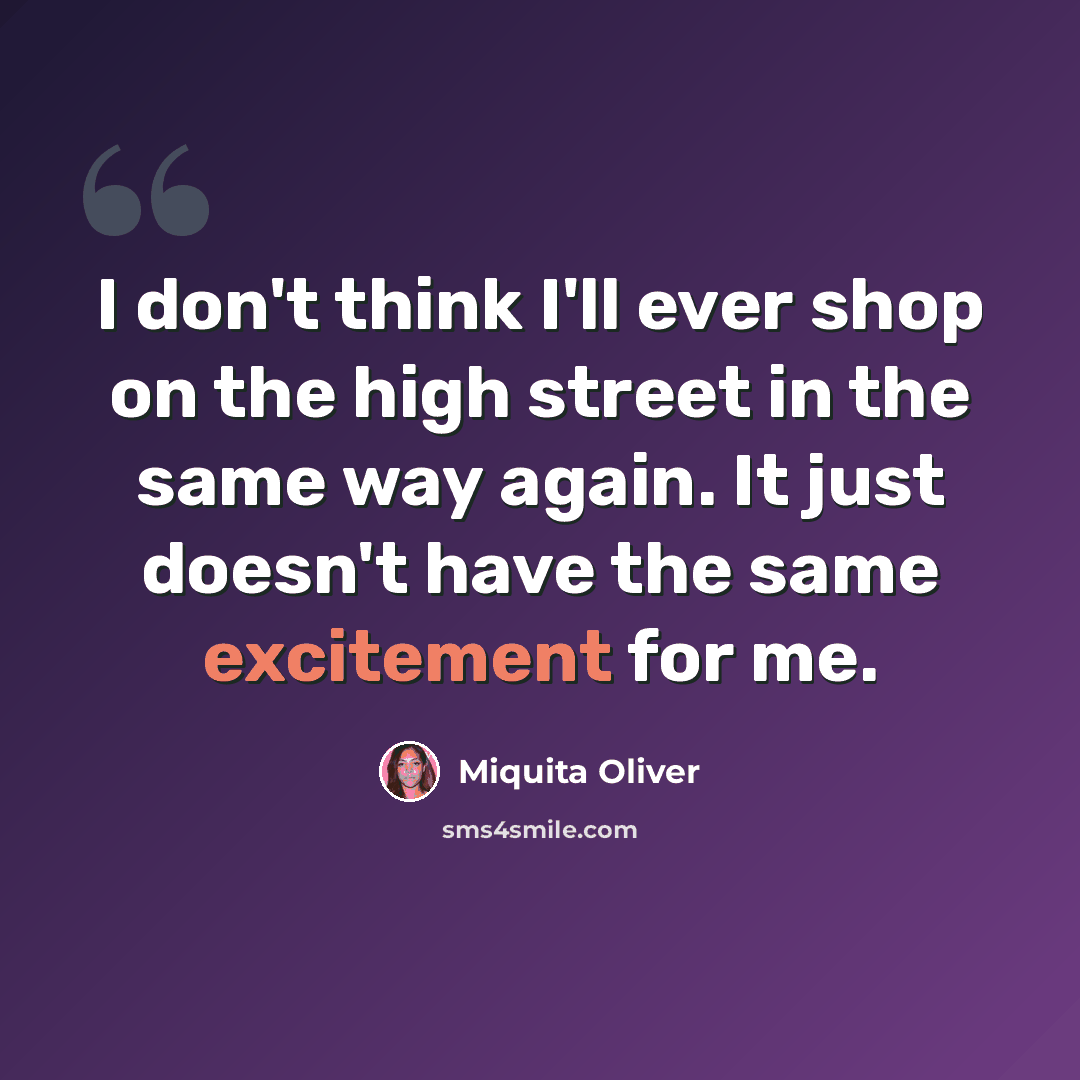 “I don't think I'll ever shop on the high street in the same way again. It just doesn't have the same excitement for me.” quote by Miquita Oliver