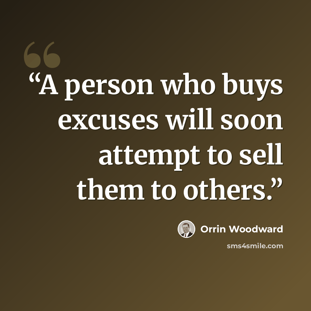 “A person who buys excuses will soon attempt to sell them to others.” quote by Orrin Woodward