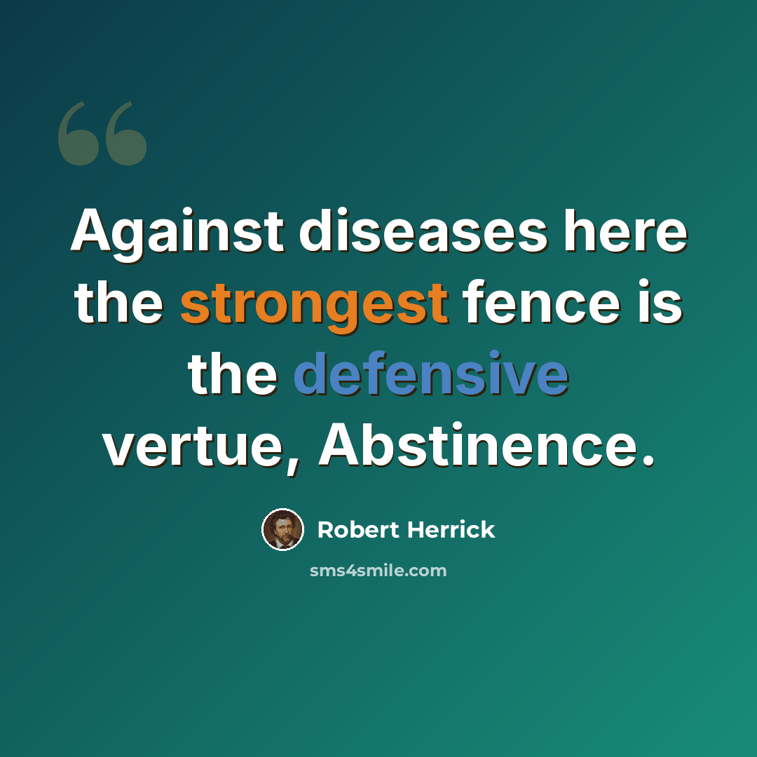 “Against diseases here the strongest fence is the defensive vertue, Abstinence.” quote by Robert Herrick