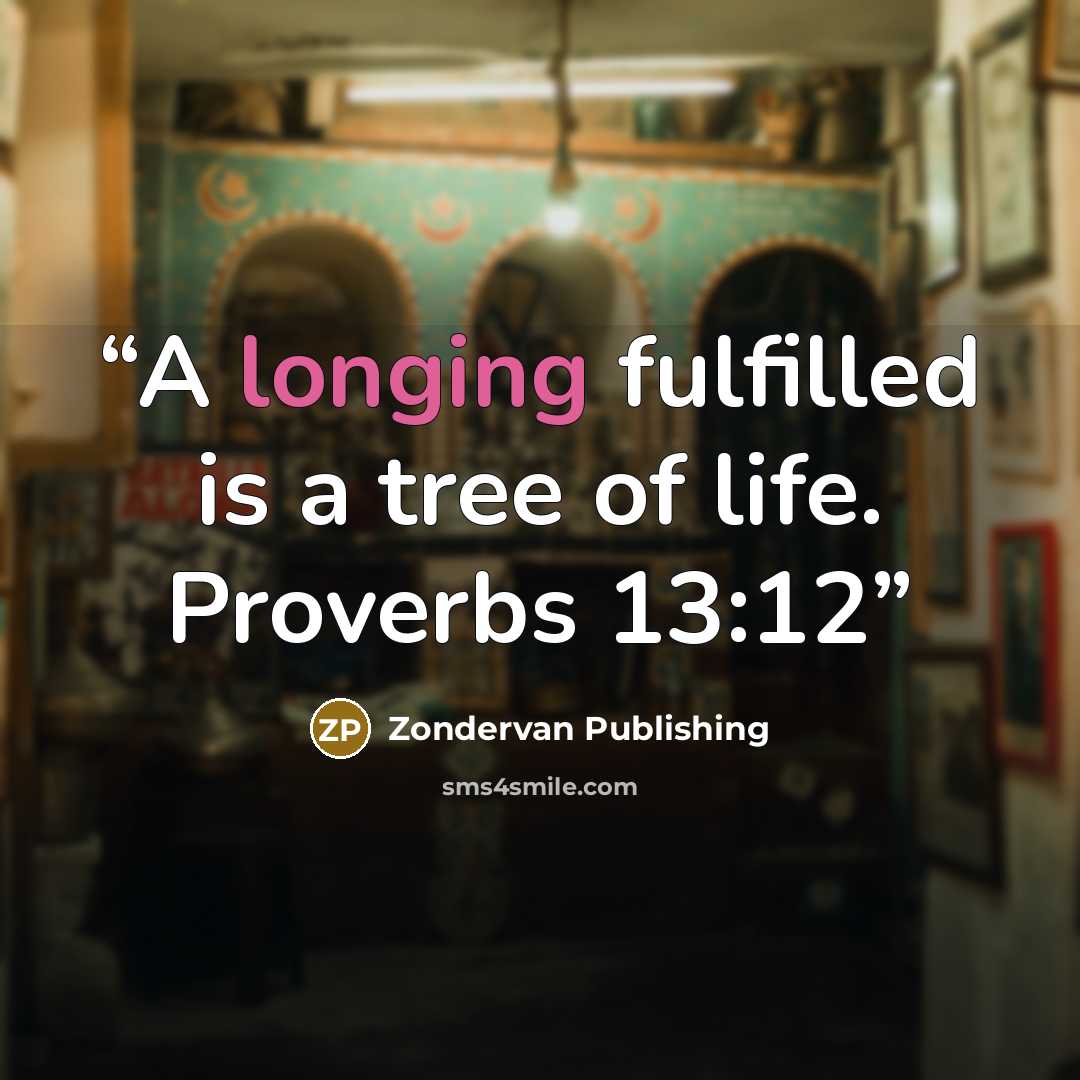 “A longing fulfilled is a tree of life. Proverbs 13:12” quote by Zondervan Publishing