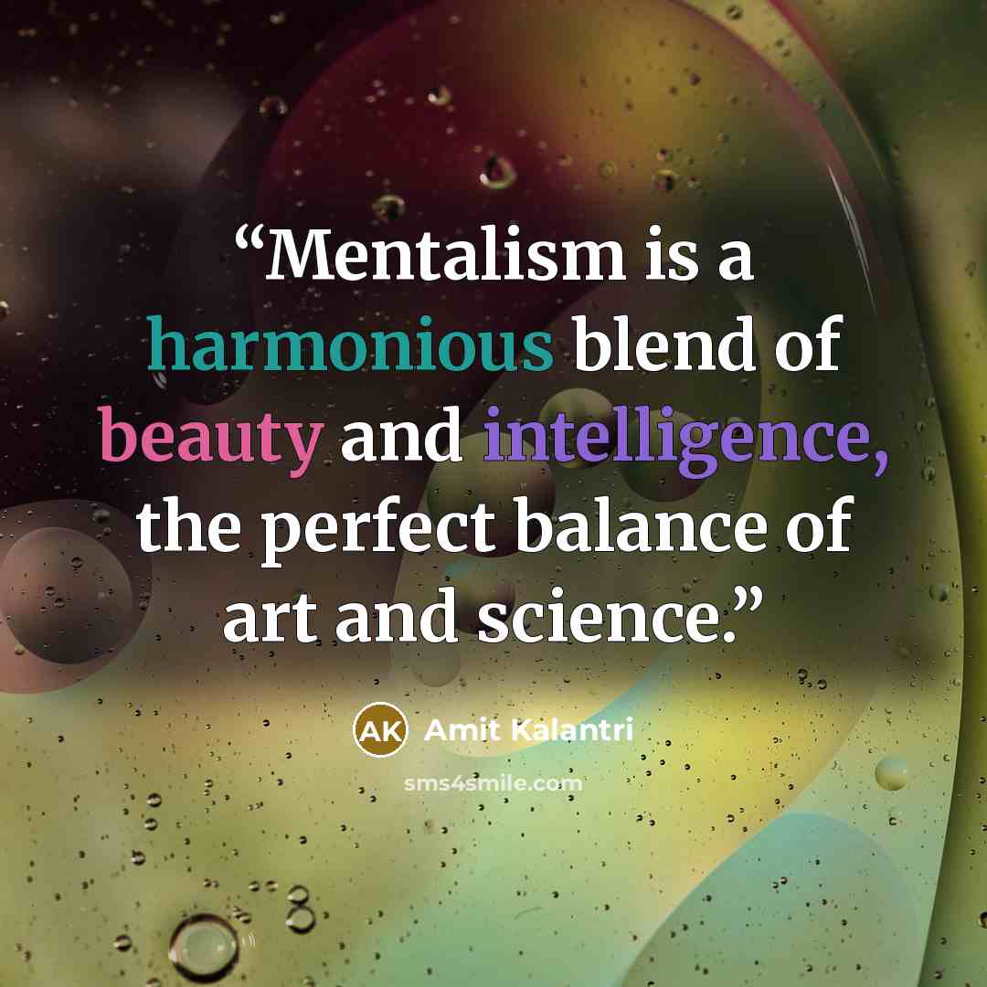 “Mentalism is a harmonious blend of beauty and intelligence, the perfect balance of art and science.” quote by Amit Kalantri