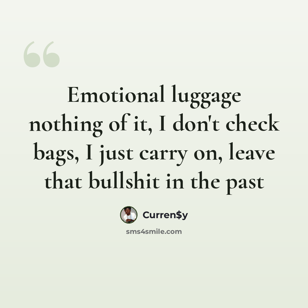 “Emotional luggage nothing of it, I don't check bags, I just carry on, leave that bullshit in the past” quote by Curren$y