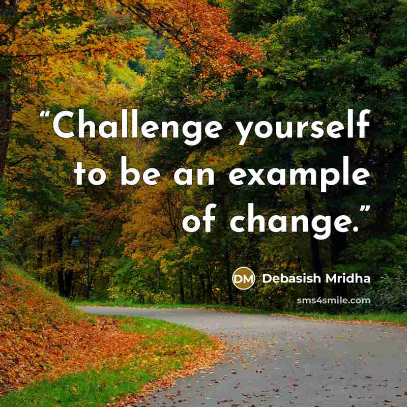 “Challenge yourself to be an example of change.” quote by Debasish Mridha