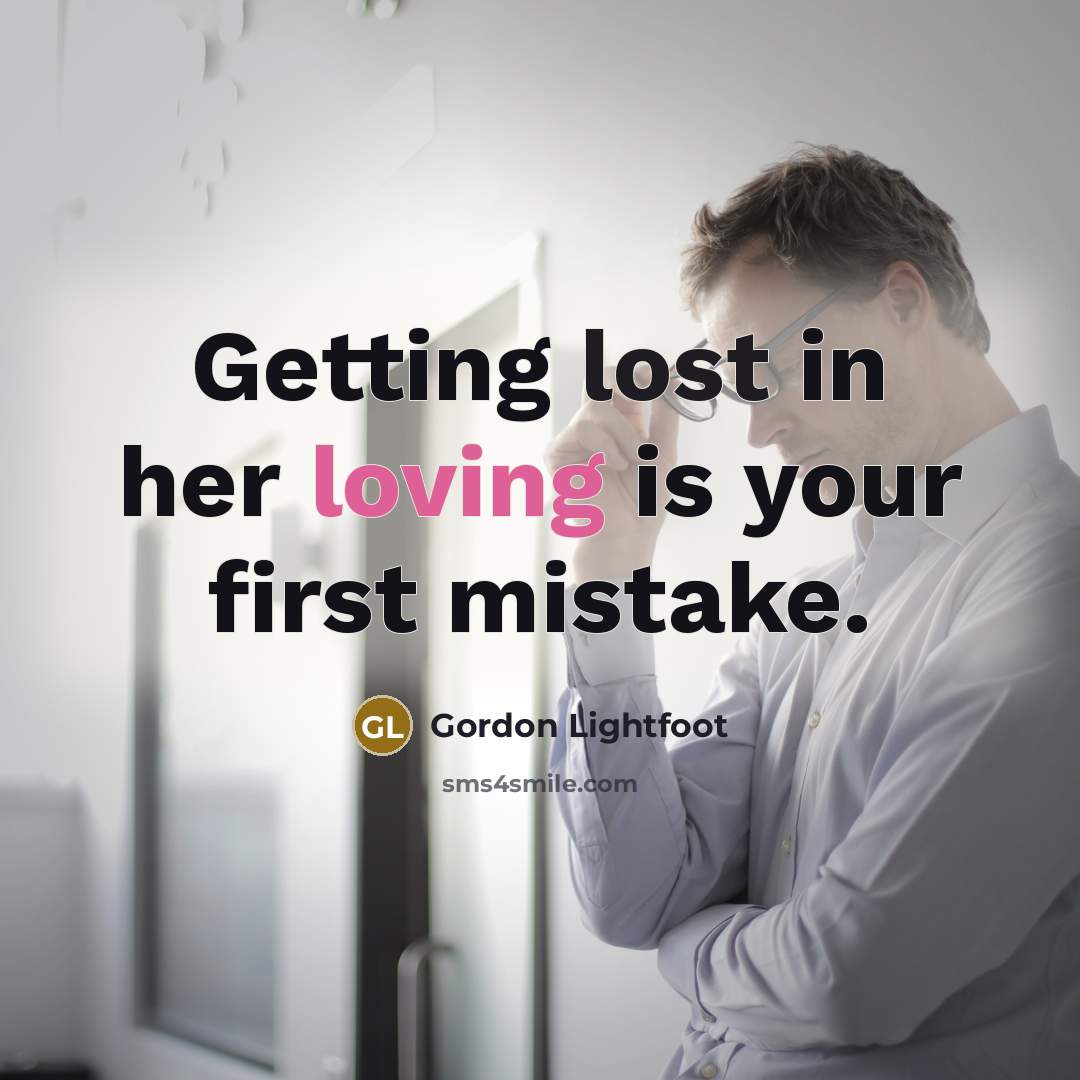 “Getting lost in her loving is your first mistake.” quote by Gordon Lightfoot