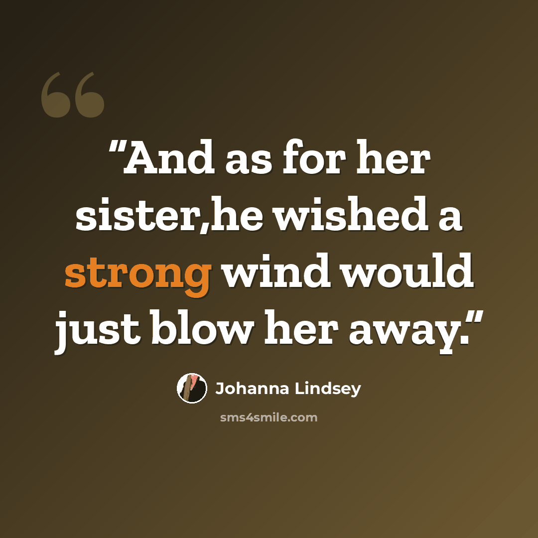 “And as for her sister,he wished a strong wind would just blow her away.” quote by Johanna Lindsey