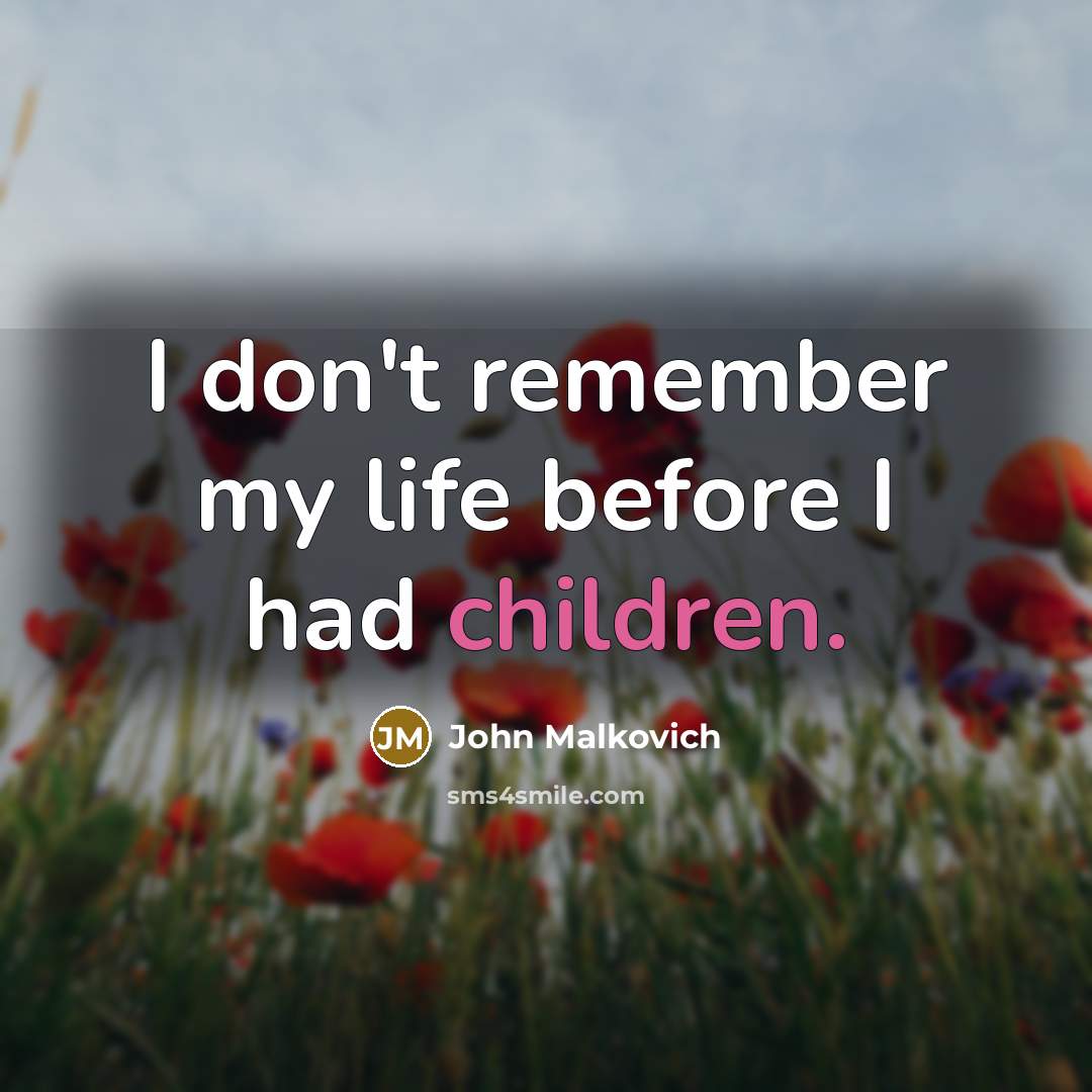 “I don't remember my life before I had children.” quote by John Malkovich