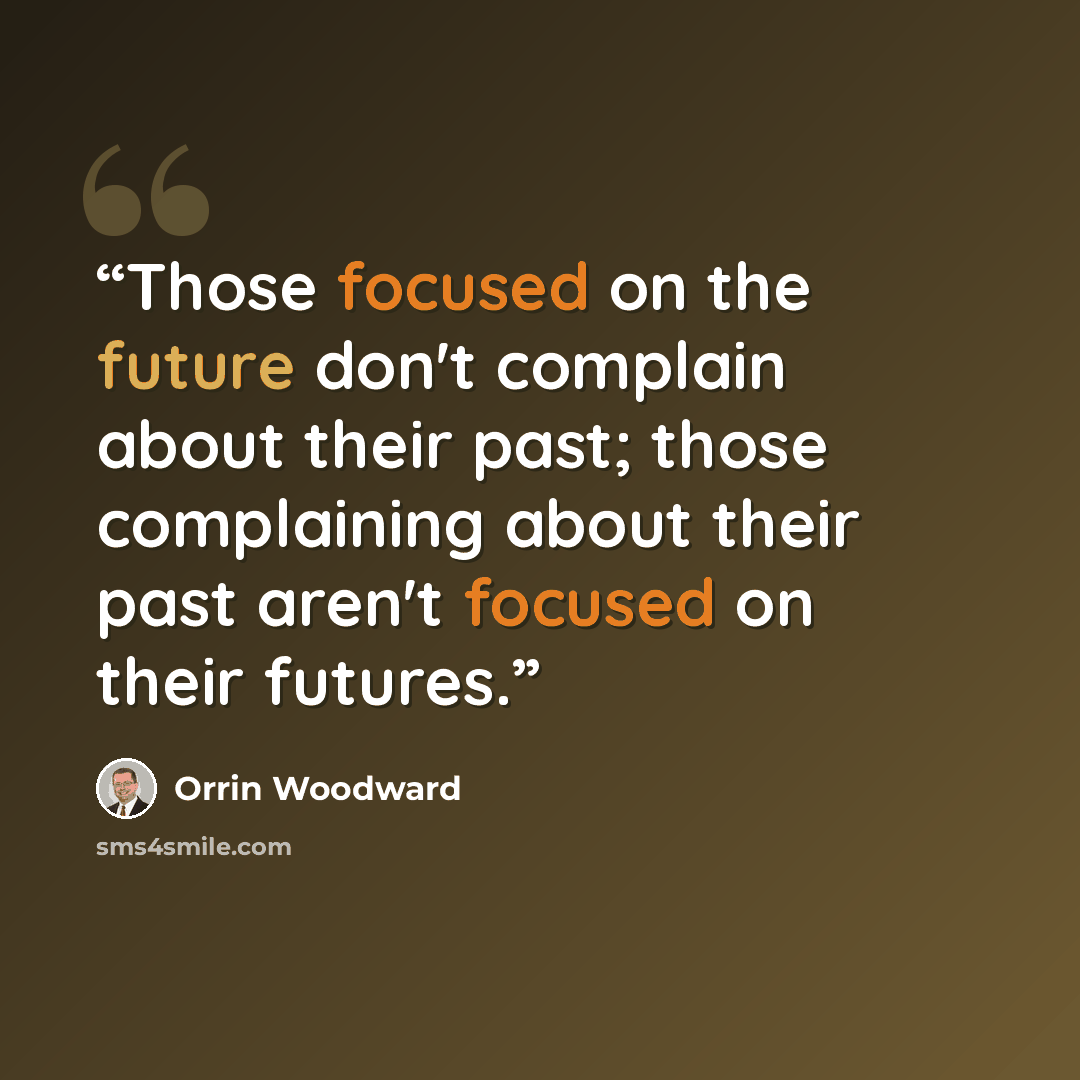 “Those focused on the future don't complain about their past; those complaining about their past aren't focused on their futures.” quote by Orrin Woodward