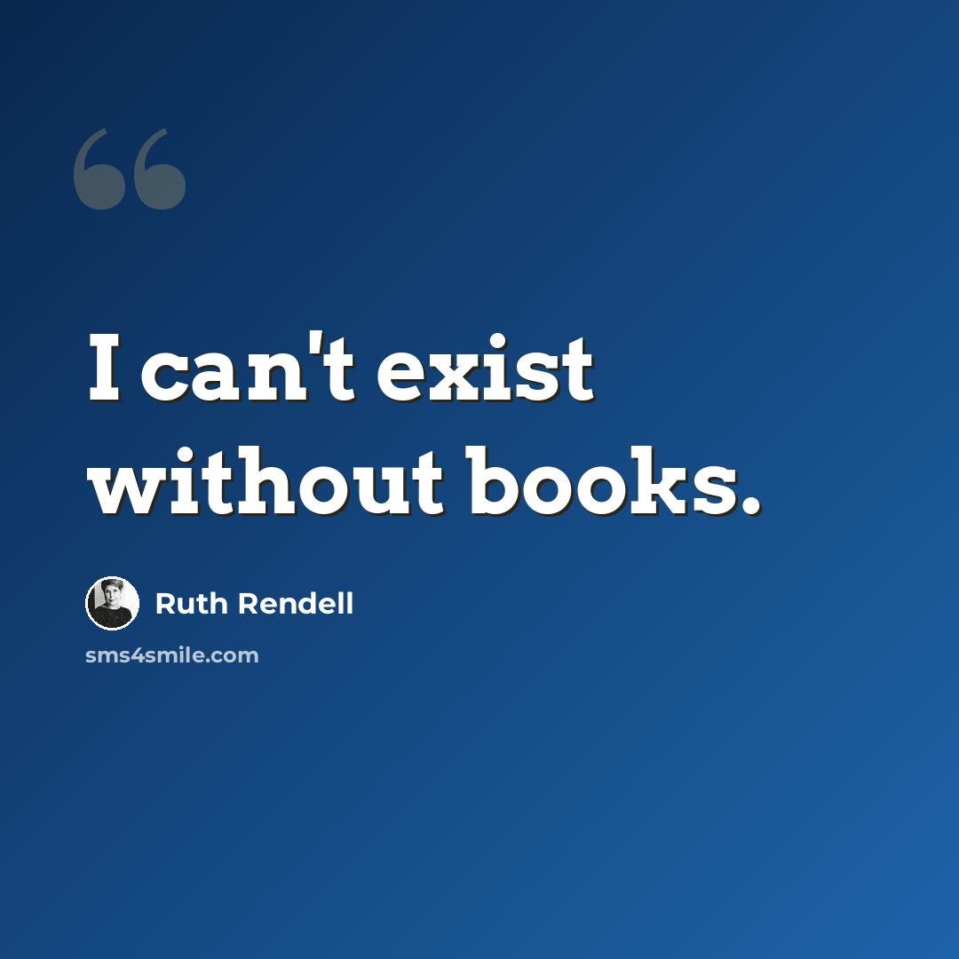 “I can't exist without books.” quote by Ruth Rendell