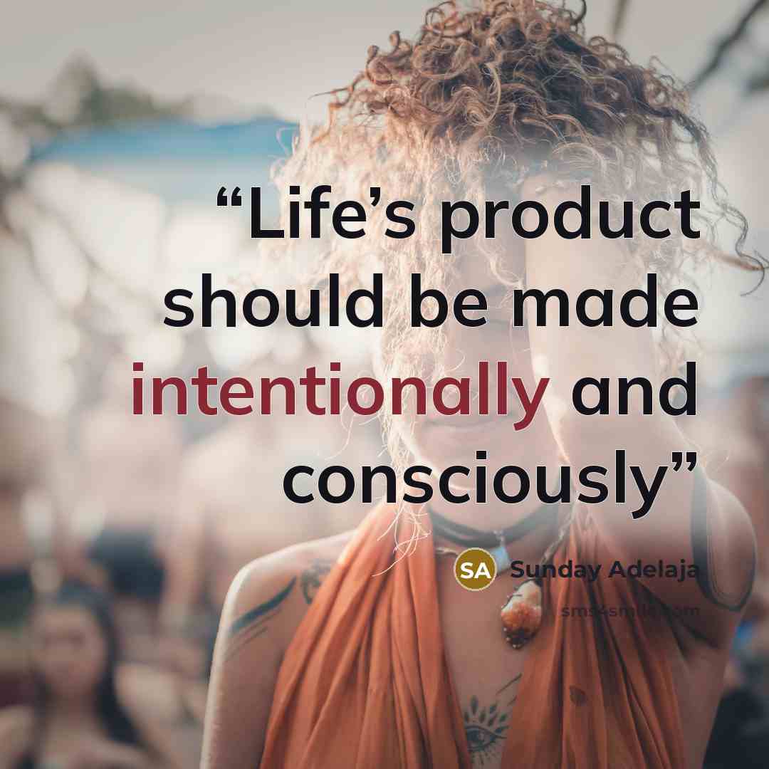 “Life’s product should be made intentionally and consciously” quote by Sunday Adelaja