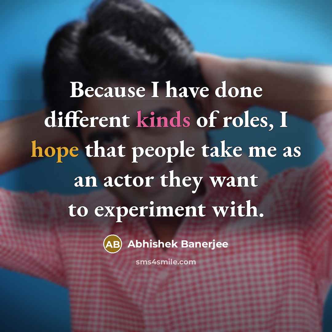 “Because I have done different kinds of roles, I hope that people take me as an actor they want to experiment with.” quote by Abhishek Banerjee