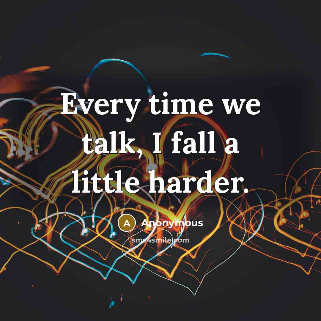 “Every time we talk, I fall a little harder.” quote by Anonymous