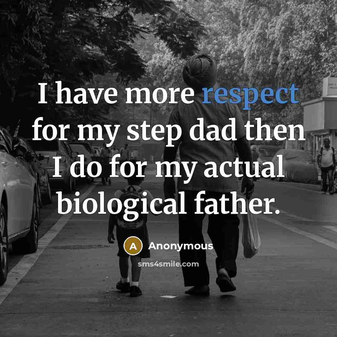 “I have more respect for my step dad then I do for my actual biological father.” quote by Anonymous