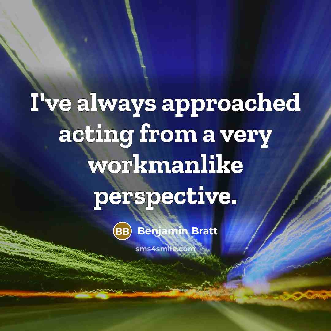 “I've always approached acting from a very workmanlike perspective.” quote by Benjamin Bratt