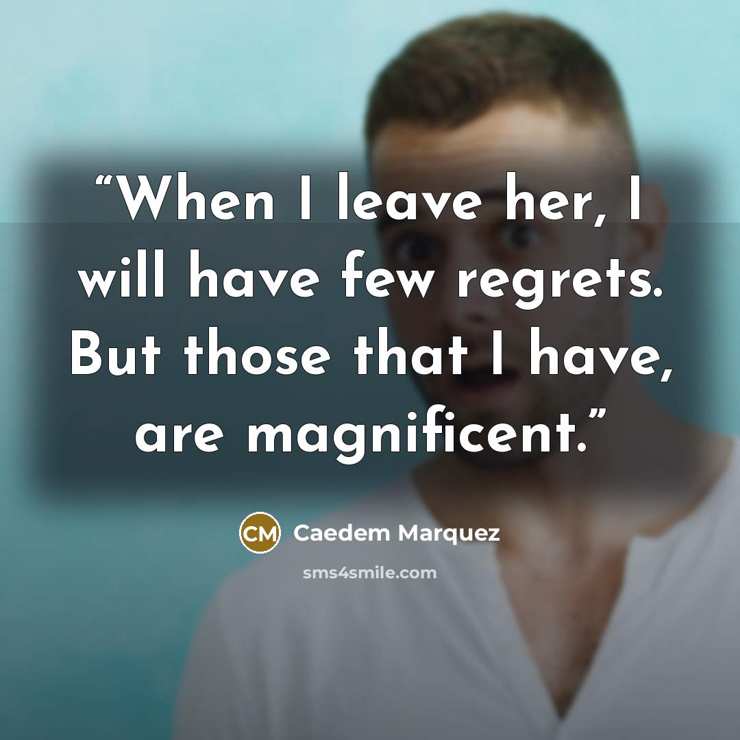 “When I leave her, I will have few regrets. But those that I have, are magnificent.” quote by Caedem Marquez