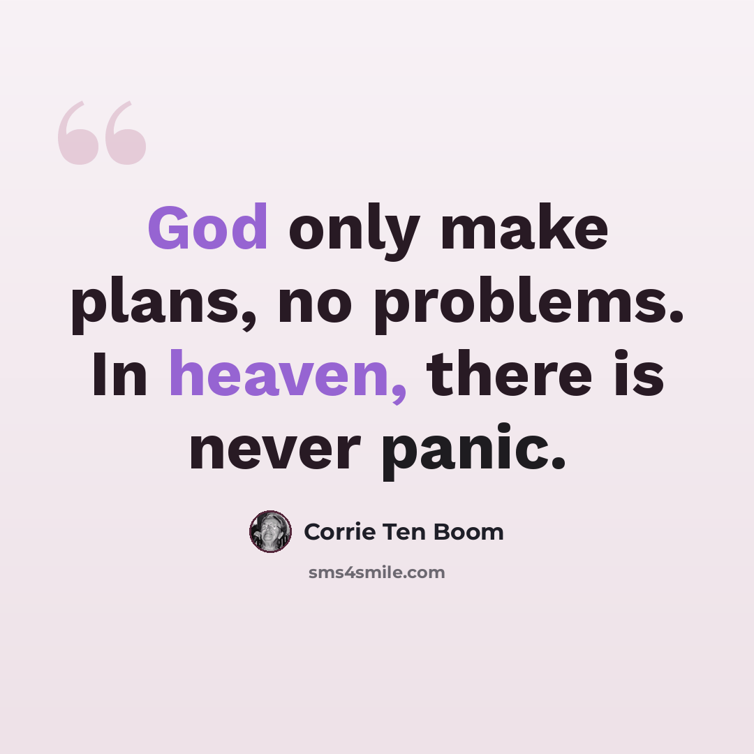“God only make plans, no problems. In heaven, there is never panic.” quote by Corrie Ten Boom