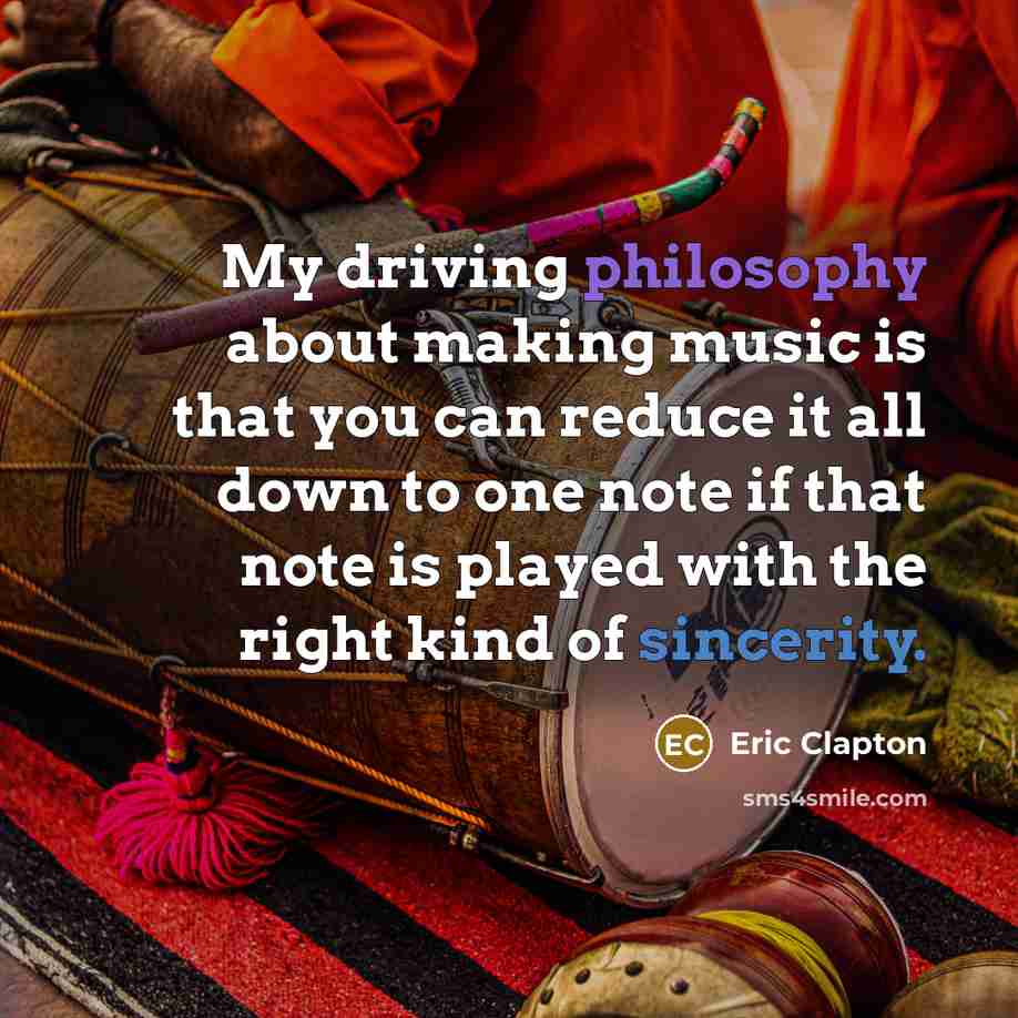 “My driving philosophy about making music is that you can reduce it all down to one note if that note is played with the right kind of sincerity.” quote by Eric Clapton