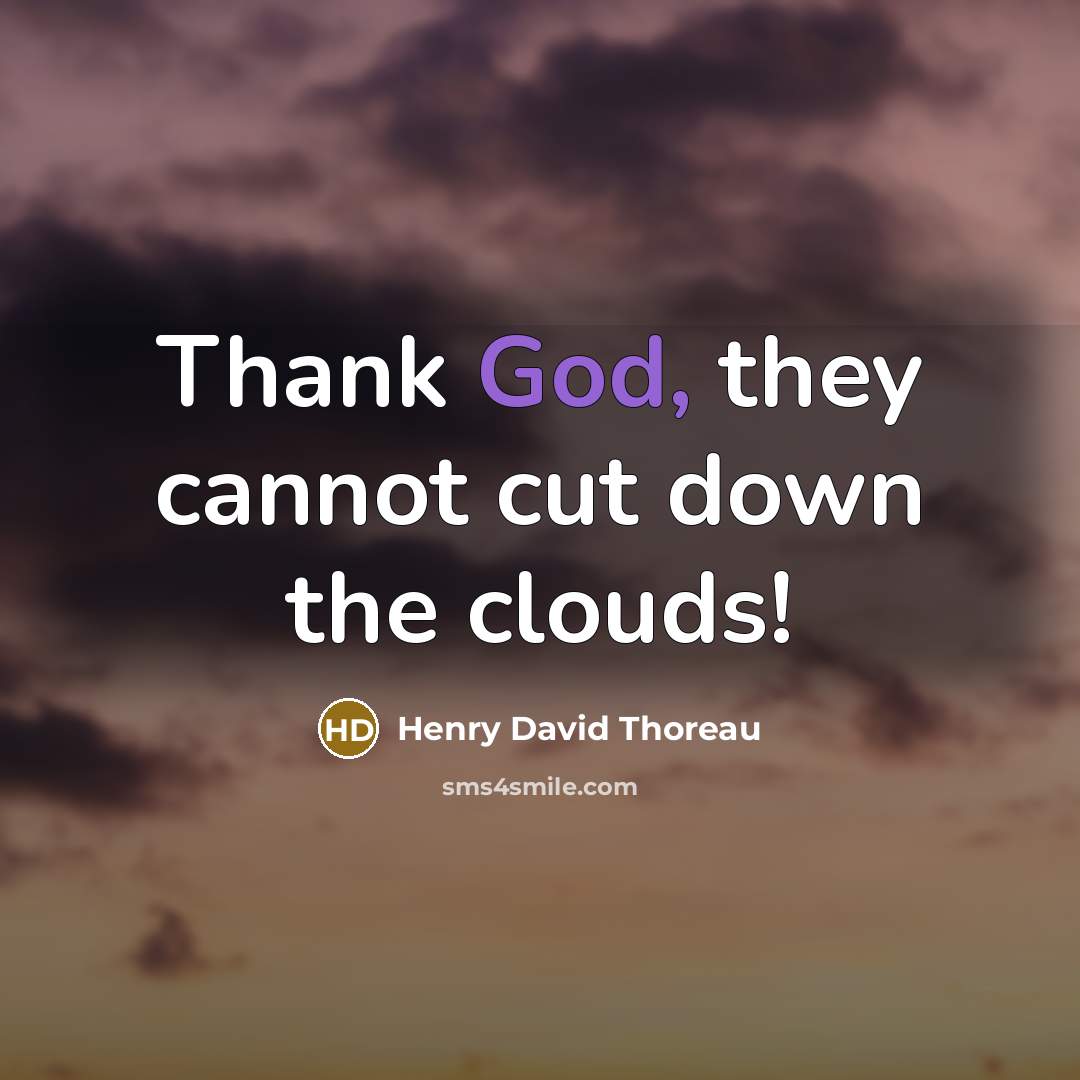 “Thank God, they cannot cut down the clouds!” quote by Henry David Thoreau
